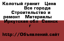 Колотый гранит › Цена ­ 2 200 - Все города Строительство и ремонт » Материалы   . Иркутская обл.,Саянск г.